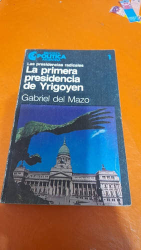 La Primera Presidencia De Yrigoyen Gabriel Del Mazo G8