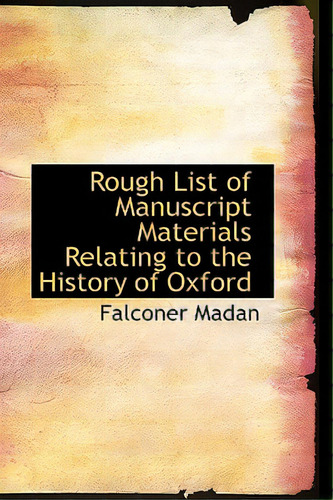 Rough List Of Manuscript Materials Relating To The History Of Oxford, De Madan, Falconer. Editorial Bibliobazaar, Tapa Blanda En Inglés