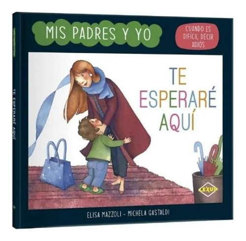 Mis Padres Y Yo: Te Esperaré Aquí, De Lexus Editores. Serie Mis Padres Y Yo, Vol. 1. Editorial Lexus Editores En Español, 22