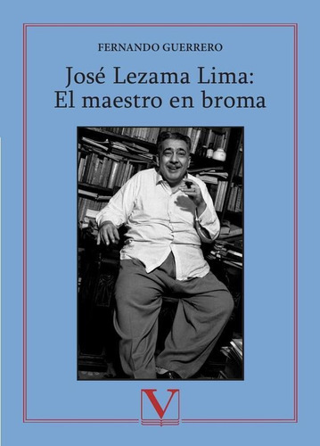 JOSÉ LEZAMA LIMA: EL MAESTRO EN BROMA, de FERNANDO GUERRERO. Editorial Verbum, tapa blanda en español