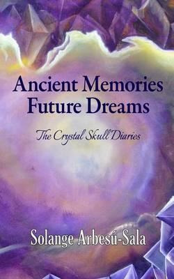 Libro Ancient Memories, Future Dreams - The Crystal Skull...