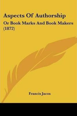 Libro Aspects Of Authorship : Or Book Marks And Book Make...