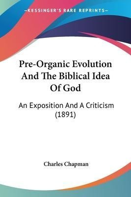 Pre-organic Evolution And The Biblical Idea Of God : An E...