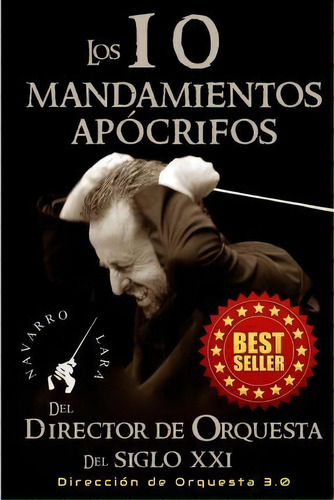Los 10 Mandamientos Ap Crifos Del Director De Orquesta Del Siglo Xxi, De Francisco Navarro Lara. Editorial Createspace Independent Publishing Platform, Tapa Blanda En Español