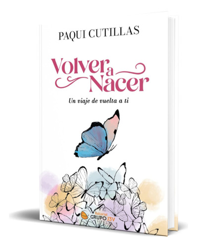 Libro Volver A Nacer, Un Viaje De Vuelta A Ti [ Original ], De Paqui Cutillas. Editorial Grupo J3v, Tapa Blanda En Español, 2023