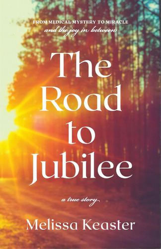 The Road To Jubilee: From Medical Mystery To The Joy In Between, De Keaster, Melissa. Editorial Lightning Source Inc, Tapa Blanda En Inglés