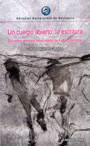 Un Cuerpo Abierto: La Escritura, De Daniel Alejandro Ceballos. Editorial U. De Antioquia, Tapa Blanda, Edición 2023 En Español