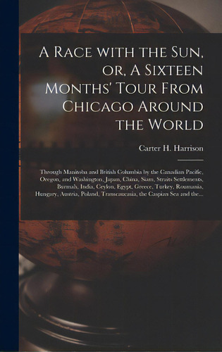 A Race With The Sun, Or, A Sixteen Months' Tour From Chicago Around The World [microform]: Throug..., De Harrison, Carter H. (carter Henry) 1.. Editorial Legare Street Pr, Tapa Dura En Inglés