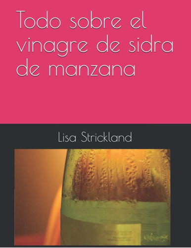 Libro: Todo Sobre Vinagre Sidra Manzana (spanish Ed