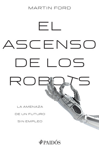 El ascenso de los robots, de Ford, Martin. Serie Fuera de colección Editorial Paidos México, tapa blanda en español, 2016