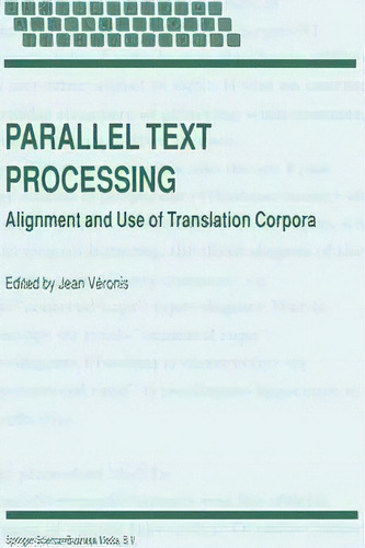 Parallel Text Processing : Alignment And Use Of Translation Corpora, De Jean Véronis. Editorial Springer, Tapa Blanda En Inglés