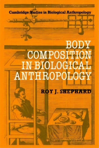 Body Composition In Biological Anthropology, De Roy J. Shephard. Editorial Cambridge University Press, Tapa Blanda En Inglés, 2005