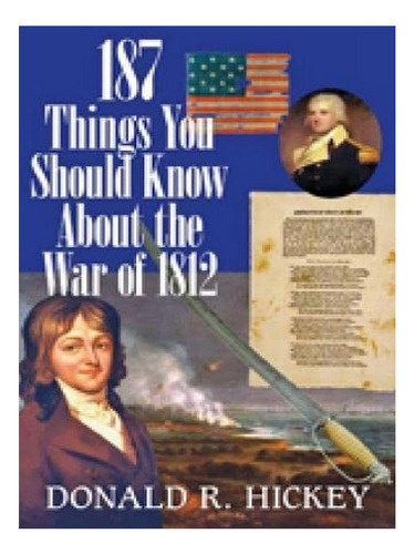 187 Things You Should Know About The War Of 1812   An. Eb17