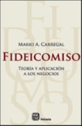 Libro Fideicomiso - Teoria Y Aplicacion A Los Negocios, De Carregal, Mario. Editorial Heliasta, Tapa Dura En Español