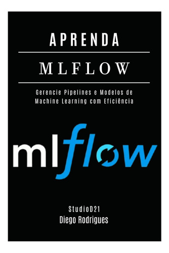 Libro: Aprenda Mlflow: Gerencie Pipelines E Modelos De Com &