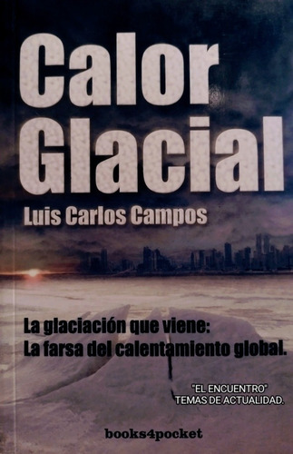 Calor Glacial: La Farsa Del Calentamiento Global, De Luis Carlos Campos. Serie Investigación, Vol. Único. Editorial Arcopress, Tapa Blanda, Edición 2008 En Español, 2008