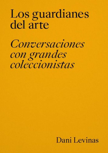 Los Guardianes Del Arte Conversaciones Con Grandes Coleccion