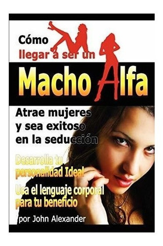 Como Ser Un Macho Alfa - John Alexander