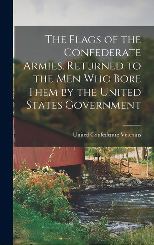 The Flags Of The Confederate Armies. Returned To The Men Who Bore Them By The United States Gover..., De United Federate Veterans. Editorial Legare Street Pr, Tapa Dura En Inglés