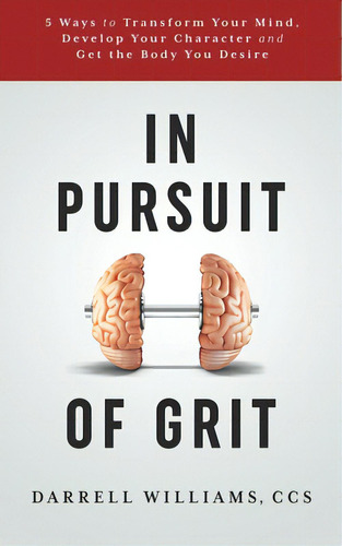 In Pursuit Of Grit: 5 Ways To Transform Your Mind, Develop Your Character And Get The Body You De..., De Williams, Ccs Darrell. Editorial Lightning Source Inc, Tapa Blanda En Inglés