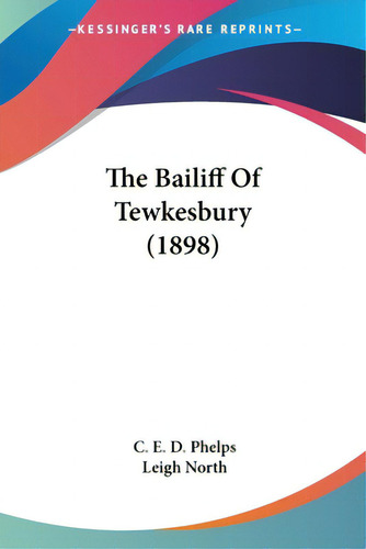 The Bailiff Of Tewkesbury (1898), De Phelps, C. E. D.. Editorial Kessinger Pub Llc, Tapa Blanda En Inglés