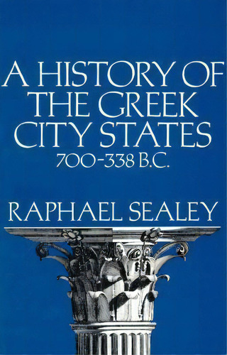 A History Of The Greek City States, 700-338 B. C., De Raphael Sealey. Editorial University California Press, Tapa Blanda En Inglés