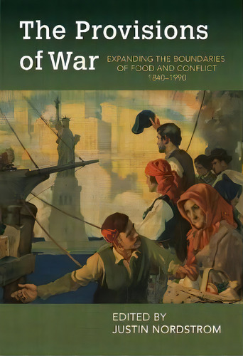 The Provisions Of War : Expanding The Boundaries Of Food And Conflict, 1840-1990, De Justin Nordstrom. Editorial University Of Arkansas Press, Tapa Blanda En Inglés