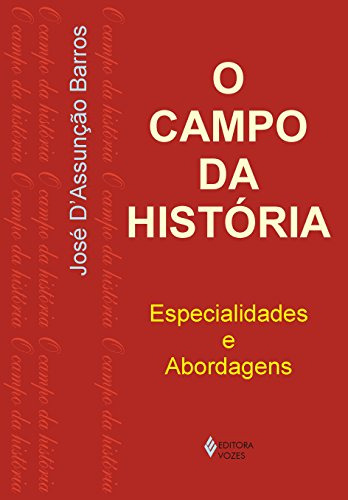 O Campo Da História - Especialidades E Abordagens De José D&#39;assunção Barros Pela Vozes (2005)