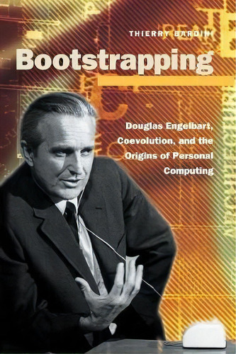 Bootstrapping : Douglas Engelbart, Coevolution, And The Origins Of Personal Computing, De Thierry Bardini. Editorial Stanford University Press, Tapa Blanda En Inglés