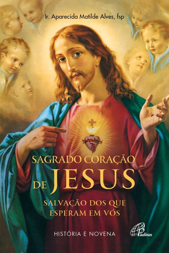 Sagrado Coração de Jesus: salvação dos que esperam em vós: História e novena, de Alves, Aparecida Matilde. Editora Pia Sociedade Filhas de São Paulo em português, 2019