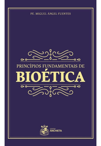 Princípios Fundamentais De Bioética, De Pe. Miguel Ángel Fuentes. Editora Centro Anchieta, Capa Mole, Edição 1 Em Português, 2021