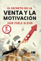 Comprar El Secreto De La Venta Y La Motivación, De Juan Pablo Alviar