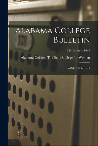 Alabama College Bulletin: Catalog 1942-1943; 145, January 1943, De Alabama College The State College Fo. Editorial Hassell Street Pr, Tapa Blanda En Inglés