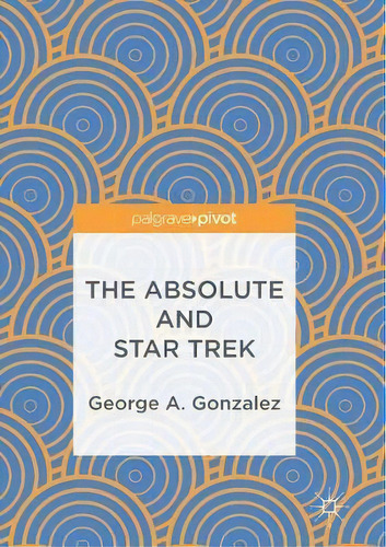 The Absolute And Star Trek, De George A. Gonzalez. Editorial Springer International Publishing Ag, Tapa Blanda En Inglés