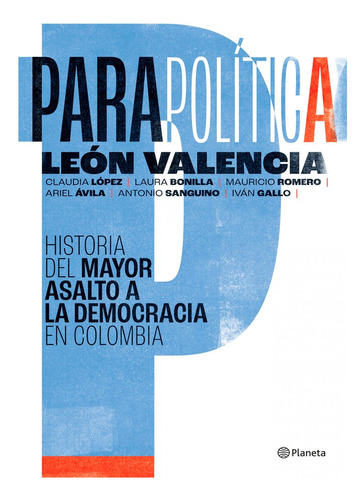 Parapolítica: Historia Del Mayor Asalto A La Democracia En C