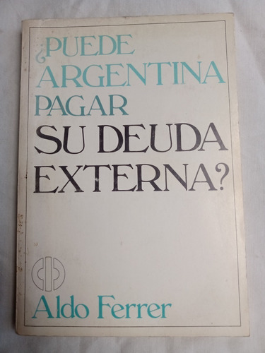 Puede Argentina Pagar Su Deuda Externa Aldo Ferrer Cid Edito