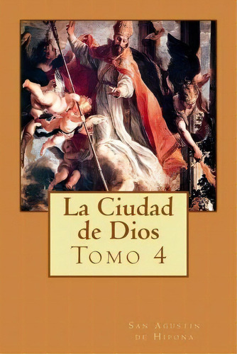 La Ciudad De Dios Tomo 4, De San Agustin De Hipona. Editorial Createspace, Tapa Blanda En Español