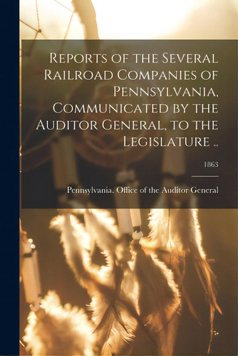 Reports Of The Several Railroad Companies Of Pennsylvania, Communicated By The Auditor General, T..., De Pennsylvania Office Of The Auditor G. Editorial Legare Street Pr, Tapa Blanda En Inglés