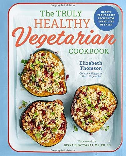 The Truly Healthy Vegetarian Cookbook: Hearty Plant-based R, De Sin Especificar. Editorial Rockridge Press (may 1, 2018), Tapa Blanda En Inglés, 2020