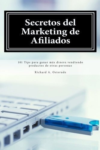 Secretos Del Marketing De Afiliados 101 Tips Para.., De Osterude, Richar. Editorial Createspace Independent Publishing Platform En Español