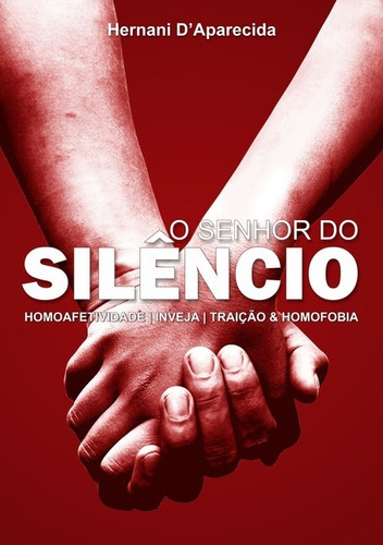 O Senhor Do Silêncio: Homoafetividade | Inveja | Traição & Homofobia, De Hernani D'aparecida. Série Não Aplicável, Vol. 1. Editora Clube De Autores, Capa Mole, Edição 1 Em Português, 2012