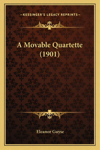 A Movable Quartette (1901), De Guyse, Eleanor. Editorial Kessinger Pub Llc, Tapa Blanda En Inglés