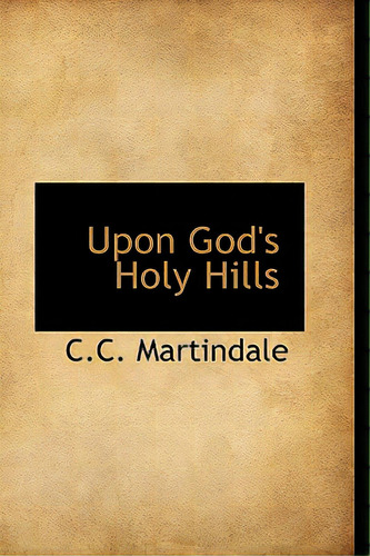 Upon God's Holy Hills, De Martindale, C. C.. Editorial Bibliobazaar, Tapa Dura En Inglés