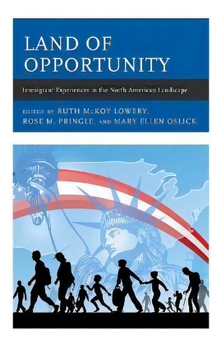 Land Of Opportunity : Immigrant Experiences In The North American Landscape, De Ruth Mckoy Lowery. Editorial Rowman & Littlefield, Tapa Blanda En Inglés