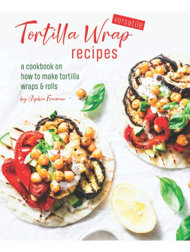 Libro: Recetas Versátiles Para Envolver Tortillas: Un Libro