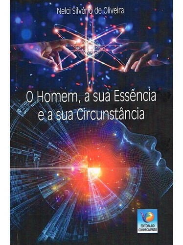 Homem, A Sua Essência E A Sua Circunstância, De : Nelci Silvério De Oliveira. Série Não Aplica, Vol. Não Aplica. Editora Editora Do Conhecimento, Capa Mole, Edição Não Aplica Em Português, 2019