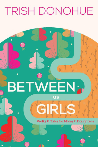 Libro: Between Us Girls: Walks And Talks For Moms And Daught