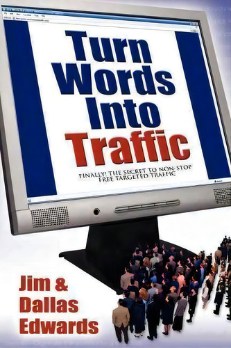 Turn Your Words Into Traffic: Finally! The Secret To N-stop Free Targeted Traffic, De Jim Edwards., Vol. 1. Editorial Morgan James Publishing, Tapa Blanda En Inglés
