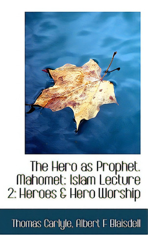 The Hero As Prophet. Mahomet: Islam Lecture 2: Heroes & Hero Worship, De Carlyle, Albert F. Blaisdell Thomas., Vol. 1. Editorial Bibliobazaar, Tapa Blanda En Inglés