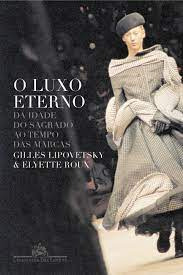 O Luxo Eterno - Da Idade Do Sagrado Ao Tempo Das Marcas De Gilles Lipovetsky, Elyette Roux Pela Companhia Das Letras (2005)
